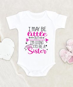 I May Be Little But I'm Going To Be A Big Sister Onesie - Cute Baby Onesie- Big Sister Onesie NW0112 0-3 Months Official ONESIE Merch